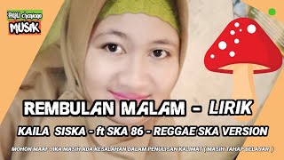Download lagu REMBULAN MALAM - LIRIK - KAILA SISKA - ft SKA 86 - REGGAE SKA VERSION mp3