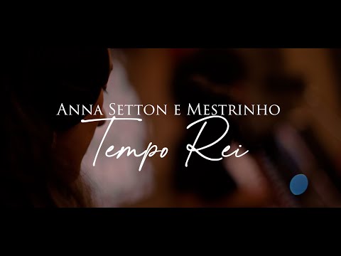 Anna Setton e Mestrinho - Tempo Rei (Gilberto Gil)