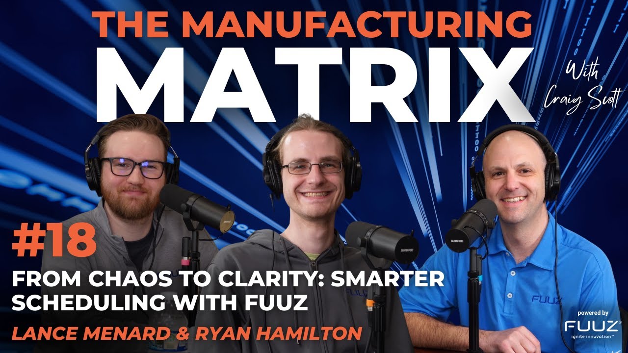 From Chaos to Clarity: Smarter Scheduling with Fuuz | The Manufacturing Matrix | Episode 18