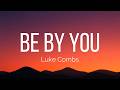 Luke Combs Be By You Lyrics