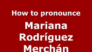 How to pronounce Mariana Rodríguez Merchán