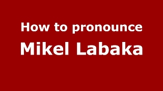 How to pronounce Mikel Labaka
