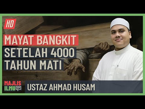 Ustaz Ahmad Husam - Mayat Bangkit Setelah 4000 Tahun Mati