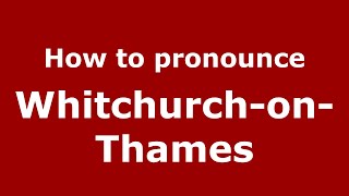 How to pronounce Whitchurch-On-Thames