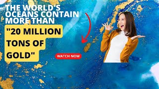 The World's oceans contain more than 20 million tons of gold.