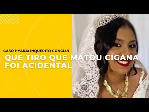 🚨 CASO HYARA: INQUÉRITO CONCLUI QUE TIRO QUE MATOU CIGANA FOI ACIDENTAL❗