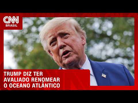 Após lago e Golfo da América, Trump diz ter avaliado renomear o Oceano Atlântico | BASTIDORES CNN