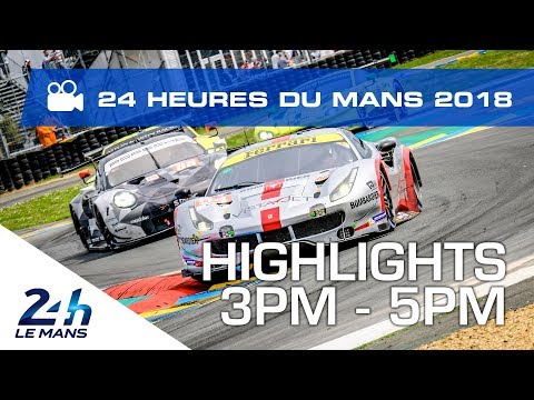2018 24 Hours of Le Mans - HIGHLIGHTS from 3PM - 5PM