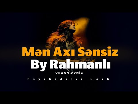 Orxan Dəniz Mən Axı Sənsiz - By Rahmanlı Psychedelic Rock