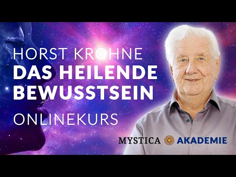 Horst Krohne - Das heilende Bewusstsein (Onlinekurs in der MYSTICA-AKADEMIE)