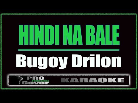 Hindi Na Bale - Bugoy Drilon (KARAOKE)