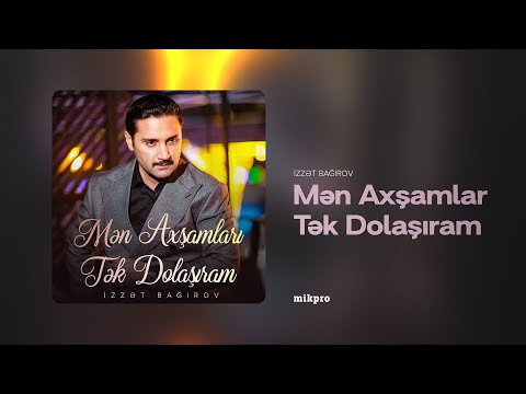 İzzət Bağırov — Mən Axşamları Tək Dolaşıram (Rəsmi Audio)
