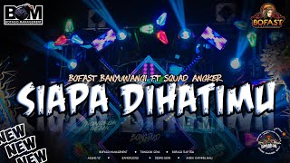 Download lagu Siapa Dihatimu - Bofast Banyuwangi ft Squad Angker mp3
