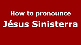 How to pronounce Jésus Sinisterra