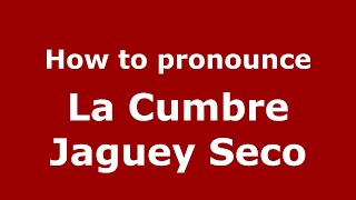 How to pronounce La Cumbre Jaguey Seco