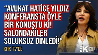 AVUKAT HATİCE YILDIZ ÖYLE BİR KONUŞTU Kİ! SALONDAKİLER SOLUKSUZ DİNLED