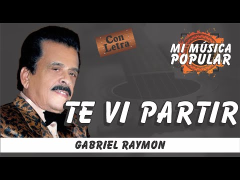 Te Vi Partir - Gabriel Raymon - Con Letra (Video Lyric)