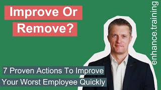 7 Practical Proven Actions To Improve Your Worst Employee
