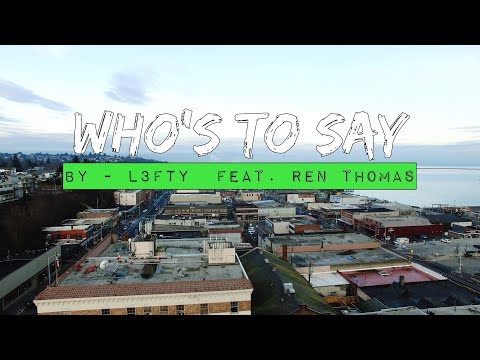 "Who's To Say"- By L3fty  Ft. Ren Thomas  (Video By Ryan Herring)