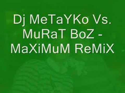Dj MeTaYKo Vs. MuRaT BoZ - MaXıMuM ReMiX