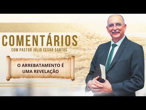 #1389 Comentários com Pr. Júlio César Santos l  O Arrebatamento é uma Revelação