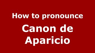 How to pronounce Canon De Aparicio