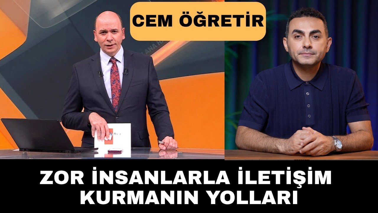 Cem Öğretir'le Zor İnsanlarla Nasıl İletişim Kurmanın Yolları