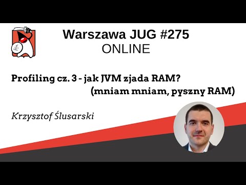 WJUG #275 Krzysztof Ślusarski - "Profiling cz. 3 - jak JVM zjada RAM? (mniam mniam, pyszny RAM)"