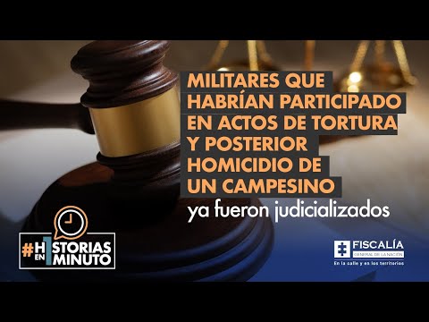 Militares que habrían participado en actos de tortura y homicidio de campesino fueron judicializados