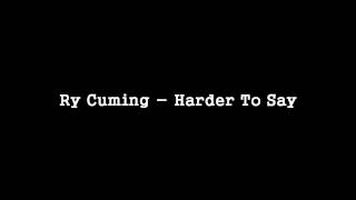Ry Cuming - Harder to Say [HQ]