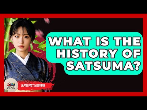 What Is The History Of Satsuma? - Japan Past and Present