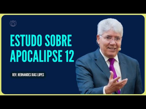 APOCALIPSE 12: A IGREJA SOB ATAQUE | Rev. Hernandes Dias Lopes | IPP