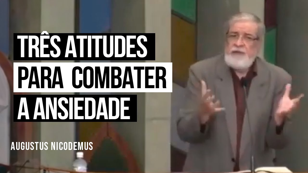 Três atitudes para combater a ansiedade - Augustus Nicodemus