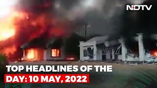 Top Headlines Of The Day: May 10, 2022