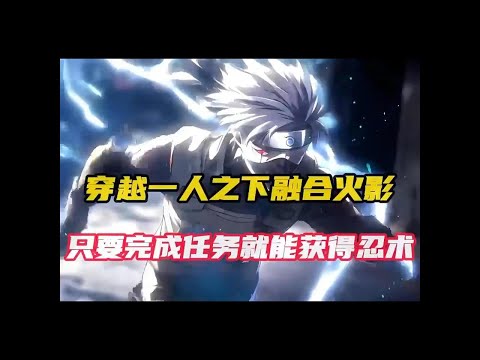 《穿越一人之下融合火影》在刚刚我带着火影降临一人之下，面对奇迹满天飞的异人世界，我只要完成任务就能获得忍术，可以看到雷切砍五雷正法，影分身与刮骨刀夏禾一起运动，通灵之术大战拘灵谴将、千年杀偷袭老天师