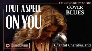 🎵 Chantal Chamberland - I Put a Spell on You [Relaxing Blues Music 2023]