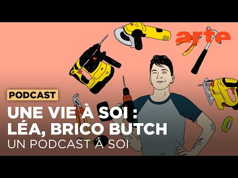 Une vie à soi : Léa, Brico Butch | Un Podcast à soi | ARTE Radio Podcasts