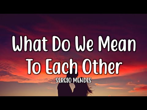 What Do We Mean To Each Other - Sergio Mendes (Lyrics)