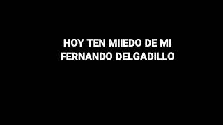 Hoy Ten Miedo De Mi - Letra (Fernando Delgadillo)