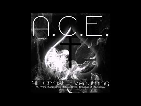 All Christ Everything-A.C.E. ft. Trini, Disciple (D.I.), M.A.K., Chris Theodat, and Applejaxx