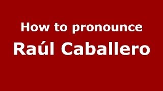 How to pronounce Raúl Caballero