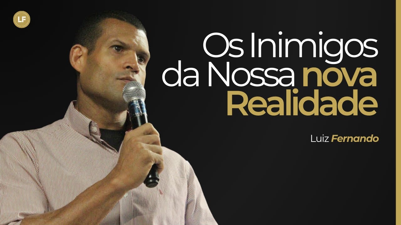 Os Inimigos da Nossa nova Realidade | Luiz Fernando