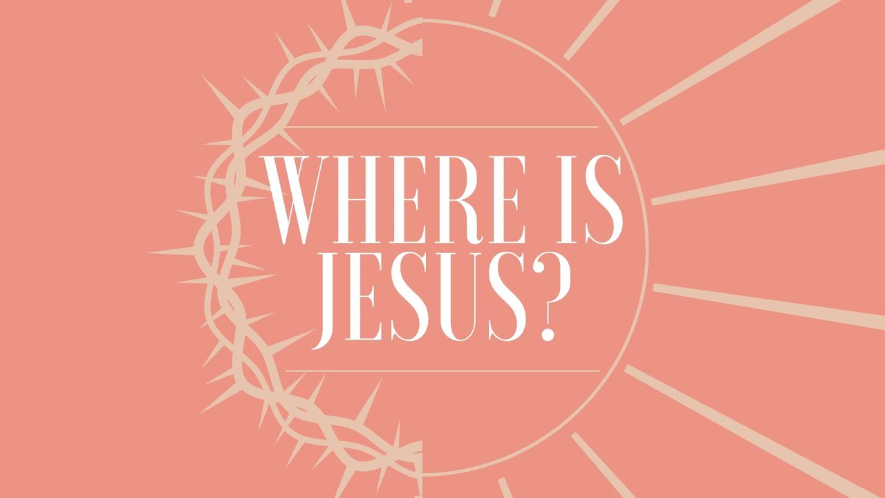 Where Is Jesus?