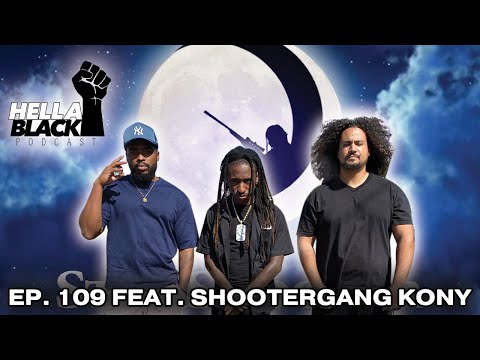 EP. 109 | SHOOTERGANG KONY | HELLA BLACK PODCAST