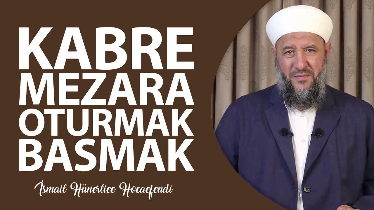 KABRE MEZARA OTURMAK BASMAK - İsmail Hünerlice Hocaefendi