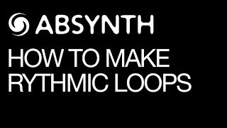 Absynth 5 - Rhythmic Loops - How To Tutorial