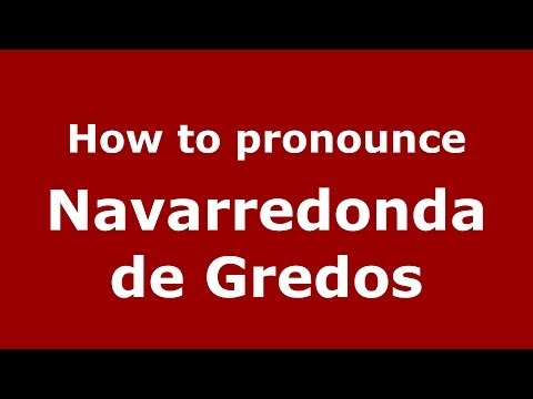How to pronounce Navarredonda de Gredos (Spanish/Spain) - PronounceNames.com