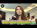 Miss guatemalteca da una vergonzosa respuesta