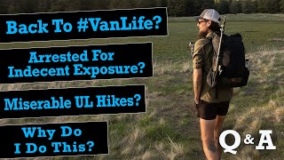 Back to #VanLife, Indecent Exposure, Miserable UL Hiking, & Why I Do This… Q&A