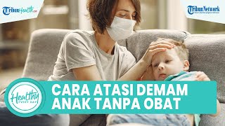 Hindari Obat Sirup yang Diduga Picu Gangguan Ginjal Akut pada Anak, Inilah Cara Tepat Atasi Demam